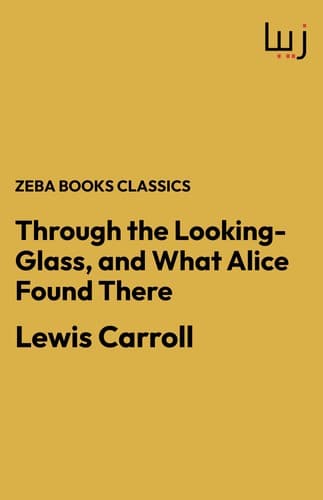 Through the Looking-Glass, and What Alice Found There