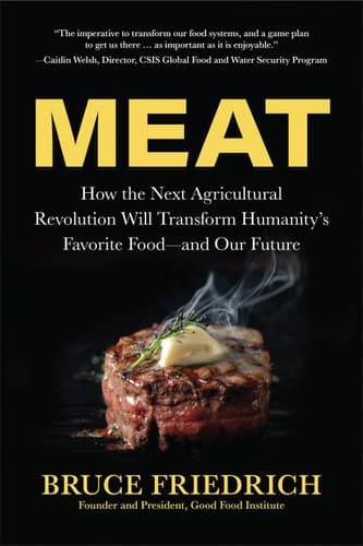 Meat: How the Next Agricultural Revolution Will Transform Humanity's Favorite Food―and Our Future